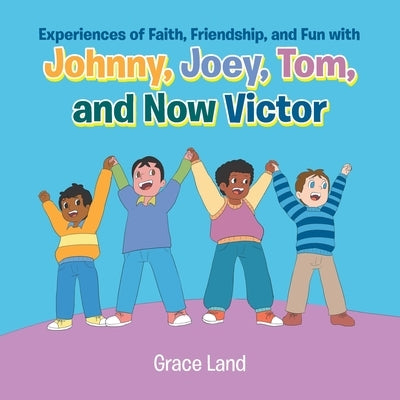 Experiences of Faith, Friendship and Fun with Johnny, Joey, Tom and Now Victor by Land, Grace