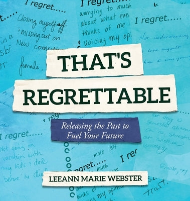 That's Regrettable: Releasing the Past to Fuel Your Future by Webster, Leeann Marie