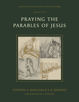 Praying the Parables of Jesus: A 40-Day Devotional Journey in Word and Image by Macchia, Stephen A.