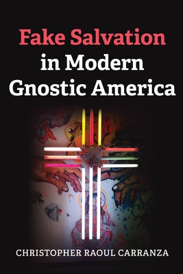 Fake Salvation in Modern Gnostic America by Carranza, Christopher Raoul