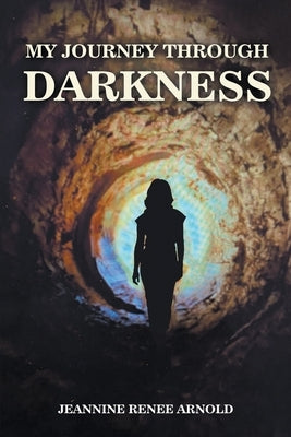 My Journey Through Darkness by Arnold, Jeannine Renee