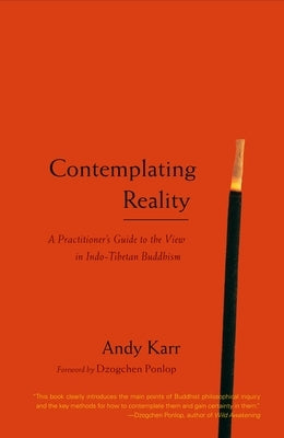 Contemplating Reality: A Practitioner's Guide to the View in Indo-Tibetan Buddhism by Karr, Andy
