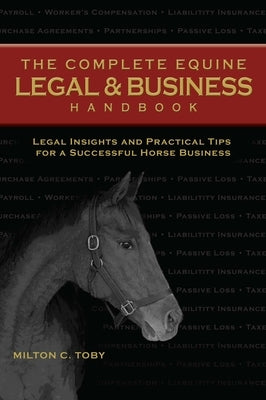 The Complete Equine Legal and Business Handbook: Legal Insights and Practical Tips for a Successful Horse Business by Toby, Milton C.