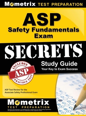 ASP Safety Fundamentals Exam Secrets Study Guide: ASP Test Review for the Associate Safety Professional Exam by ASP Exam Secrets Test Prep