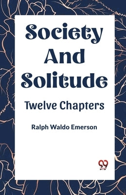 Society and Solitude Twelve Chapters by Waldo Emerson, Ralph