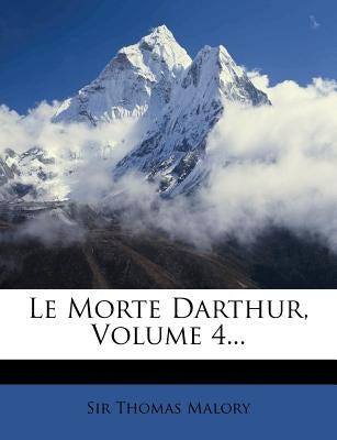 Le Morte Darthur, Volume 4... by Malory, Sir Thomas
