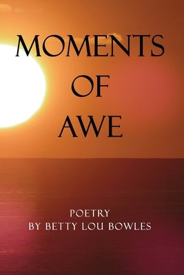 Moments of Awe by Bowles, Betty Lou