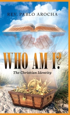 Who Am I?: The Christian Identity by Rev Pablo Arocha