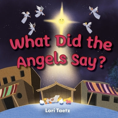 What Did the Angels Say? by Taetz, Lori