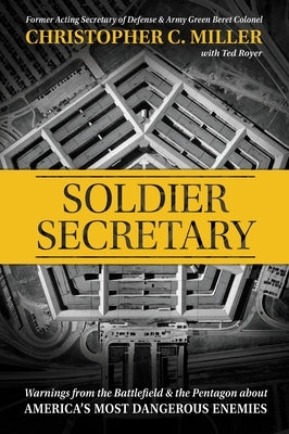 Soldier Secretary: Warnings from the Battlefield & the Pentagon about America's Most Dangerous Enemies by Miller, Christopher C.