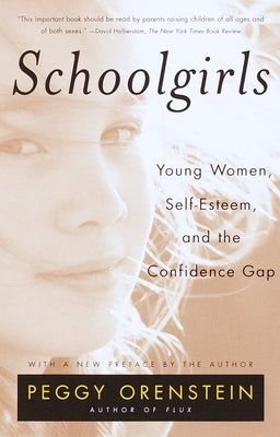 Schoolgirls: Young Women, Self Esteem, and the Confidence Gap by Orenstein, Peggy