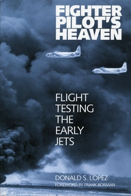Fighter Pilot's Heaven: Flight Testing the Early Jets by Lopez, Donald S.
