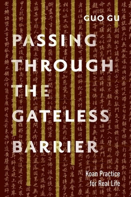 Passing Through the Gateless Barrier: Koan Practice for Real Life by Gu, Guo