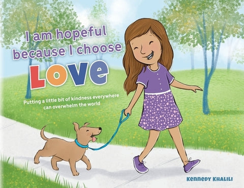 I am hopeful because I choose love: Putting a Little Bit of Kindness Everywhere Can Overwhelm The World by Khalili, Kennedy