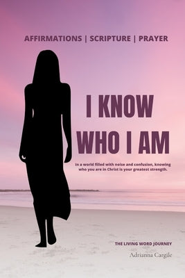 I Know Who I Am: Walk Boldly In Your God Given Purpose by Cargile, Adrianna