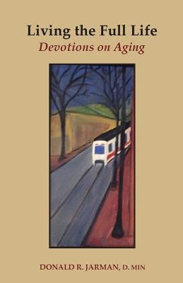 Living the Full Life: Devotions on Aging by Jarman, Donald R.