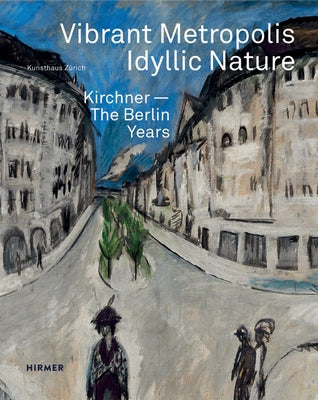 Vibrant Metropolis / Idyllic Nature: Kirchner. the Berlin Years by Gianfreda, Sandra