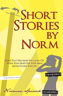 Short Stories by Norm: Stories That Will Make You Laugh, Cry, Warm Your Heart, Stir Your Mind, Maybe Change Your Life by Spivock, Norman