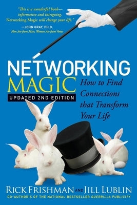 Networking Magic: How to Find Connections That Transform Your Life by Frishman, Rick