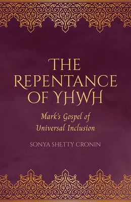 The Repentance of Yhwh: Mark's Gospel of Universal Inclusion by Cronin, Sonya Shetty