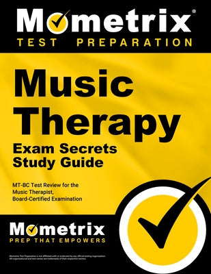 Music Therapy Exam Secrets Study Guide: Mt-BC Test Review for the Music Therapist, Board-Certified Examination by Mometrix Therapy Certification Test Team