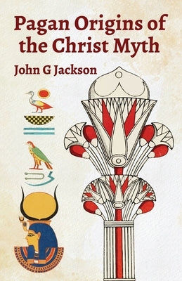 Pagan Orgins Of The Christ Myth by John G Jackson