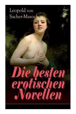 Die besten erotischen Novellen: Von dem Namenspatron des Masochismus: Venus im Pelz + Lola + Die Sclavenh?ndlerin + Don Juan von Kolomea + Der wahnsin by Von Sacher-Masoch, Leopold