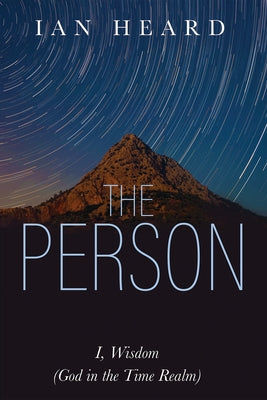The Person: I, Wisdom (God in the Time Realm) by Heard, Ian
