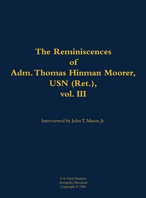The Reminiscences of Adm. Thomas Hinman Moorer, USN (Ret.), Vol. 3: 1912-2004 by Moorer, Thomas Hinman