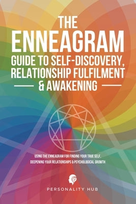 The Enneagram Guide To Self-Discovery, Relationship Fulfilment & Awakening: Using The Enneagram For Finding Your True Self, Deepening Your Relationshi by Hub, Personality