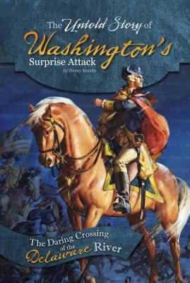 The Untold Story of Washington's Surprise Attack: The Daring Crossing of the Delaware River by Kravitz, Danny
