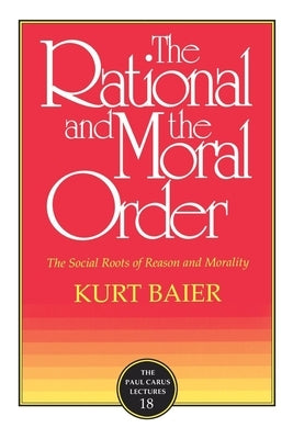 The Rational and the Moral Order by Baier, Kurt