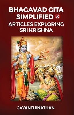 Bhagavad Gita Simplified & Articles Exploring Sri Krishna by Jayanthinathan