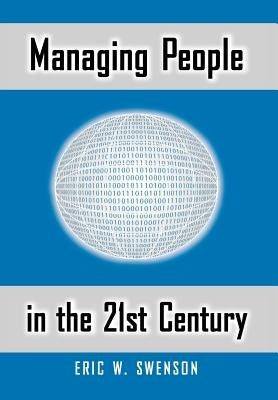 Managing People in the 21st Century: Lessons and Anecdotes from a Life in the Trenches by Swenson, Eric W.