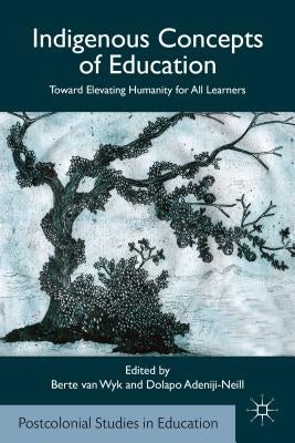 Indigenous Concepts of Education: Toward Elevating Humanity for All Learners by Van Wyk, Berte