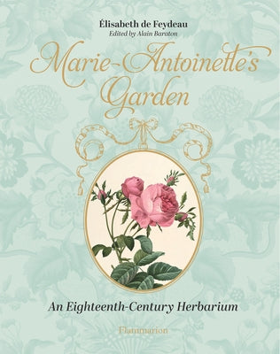 Marie-Antoinette's Garden: An Eighteenth-Century Herbarium by de Feudeau, Elisabeth