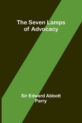 The Seven Lamps of Advocacy by Parry, Edward