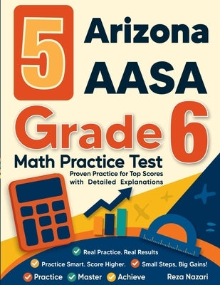 5 Arizona AASA Grade 6 Math Practice Tests: Proven Practice for Top Scores with Detailed Explanations by Nazari, Reza