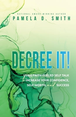 Decree It: Using faith-fueled self talk to increase your confidence, self-worth, and success by D. Smith, Pamela