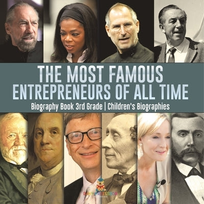 The Most Famous Entrepreneurs of All Time - Biography Book 3rd Grade Children's Biographies by Baby Professor