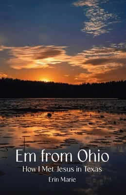 Em from Ohio: How I Met Jesus in Texas by Marie, Erin