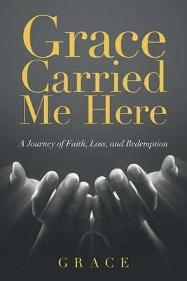 Grace Carried Me Here by Grace