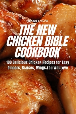 The New Chicken Bible Cookbook by Charlie Barlow