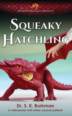 Squeaky Hatchling: The Dragon Doc Tales Novelette by Burkman, S. K.