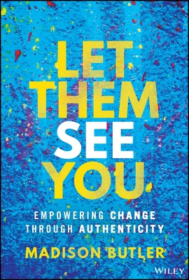 Let Them See You: Empowering Change Through Authenticity by Butler, Madison