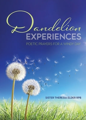 Dandelion Experiences: Poetic Prayers for a Windy Day by Elder, Sister Theresia