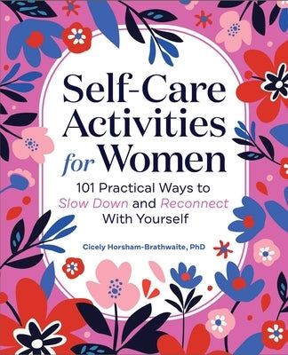 Self-Care Activities for Women: 101 Practical Ways to Slow Down and Reconnect with Yourself by Horsham-Brathwaite, Cicely