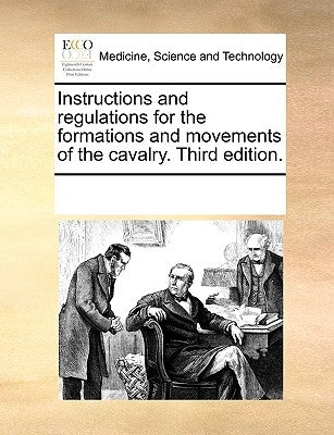 Instructions and Regulations for the Formations and Movements of the Cavalry. Third Edition. by Multiple Contributors