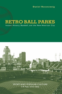 Retro Ball Parks: Instant History, Baseball, and the New American City by Rosensweig, Daniel