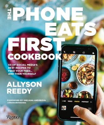 The Phone Eats First Cookbook: 50 of Social Media's Best Recipes to Feed Your Feed . . . and Then Yourself by Reedy, Allyson